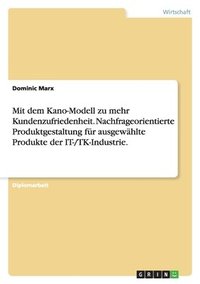 bokomslag Mit Dem Kano-Modell Zu Mehr Kundenzufriedenheit. Nachfrageorientierte Produktgestaltung Fur Ausgewahlte Produkte Der It-/Tk-Industrie.