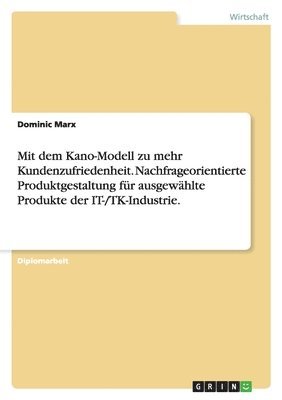 bokomslag Mit Dem Kano-Modell Zu Mehr Kundenzufriedenheit. Nachfrageorientierte Produktgestaltung Fur Ausgewahlte Produkte Der It-/Tk-Industrie.