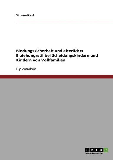 bokomslag Bindungssicherheit und elterlicher Erziehungsstil bei Scheidungskindern und Kindern von Vollfamilien