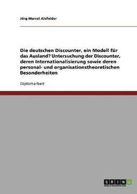 bokomslag Die Deutschen Discounter, Ein Modell Fur Das Ausland?  Untersuchung Der Discounter, Deren Internationalisierung Sowie Deren Personal- Und Organisationstheoretischen Besonderheiten