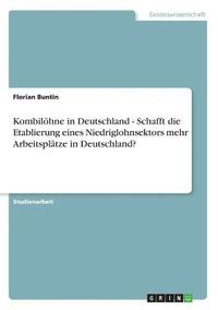 bokomslag Kombilohne in Deutschland - Schafft Die Etablierung Eines Niedriglohnsektors Mehr Arbeitsplatze in Deutschland?