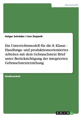 Unterrichtsmodell für die 8. Klasse - Handlungs- und produktionsorientiertes Arbeiten mit dem Gebrauchstext Brief unter Berücksichtigung der integrierten Gebrauchstexterziehung