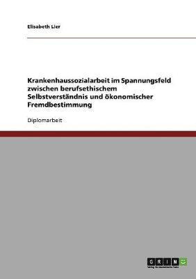 bokomslag Krankenhaussozialarbeit im Spannungsfeld zwischen berufsethischem Selbstverstndnis und konomischer Fremdbestimmung