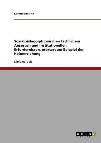 bokomslag Sozialpädagogik zwischen fachlichem Anspruch und institutionellen Erfordernissen, erörtert am Beispiel der Heimerziehung