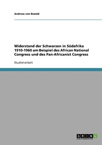 bokomslag Widerstand der Schwarzen in Sdafrika 1910-1960 am Beispiel des African National Congress und des Pan-Africanist Congress