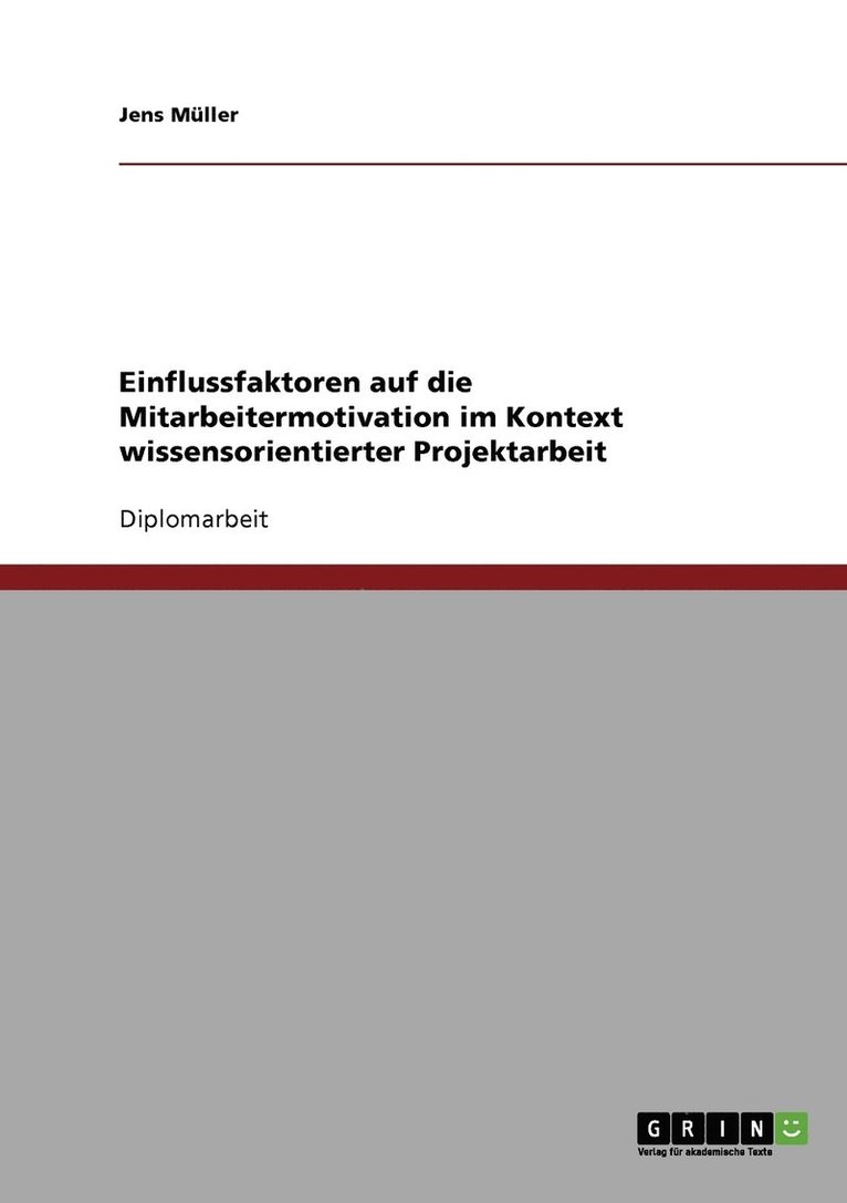 Einflussfaktoren auf die Mitarbeitermotivation im Kontext wissensorientierter Projektarbeit 1