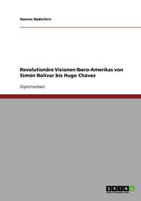 bokomslag Revolutionäre Visionen Ibero-Amerikas von Simón Bolívar bis Hugo Chávez