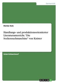 bokomslag Handlungs- Und Produktionsorientierter Literaturunterricht. "Die Sockensuchmaschine" Von Knister