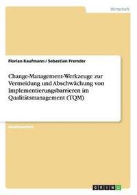 bokomslag Change-Management-Werkzeuge zur Vermeidung und Abschwächung von Implementierungsbarrieren im Qualitätsmanagement (TQM)