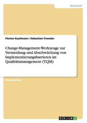 bokomslag Change-Management-Werkzeuge zur Vermeidung und Abschwchung von Implementierungsbarrieren im Qualittsmanagement (TQM)