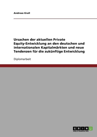 bokomslag Ursachen der aktuellen Private Equity-Entwicklung an den deutschen und internationalen Kapitalmarkten und neue Tendenzen fur die zukunftige Entwicklung