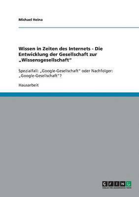 Wissen in Zeiten Des Internets - Die Entwicklung Der Gesellschaft Zur 'Wissensgesellschaft 1