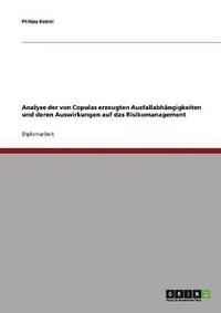 bokomslag Analyse der von Copulas erzeugten Ausfallabhngigkeiten und deren Auswirkungen auf das Risikomanagement