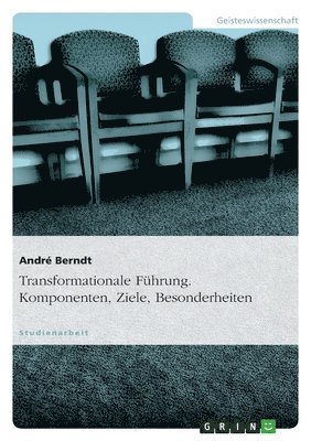 Transformationale Führung. Komponenten, Ziele, Besonderheiten