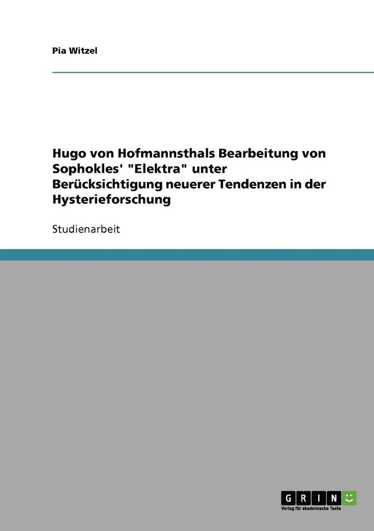 Hugo von Hofmannsthals Bearbeitung von Sophokles' Elektra unter Berucksichtigung neuerer Tendenzen in der Hysterieforschung 1