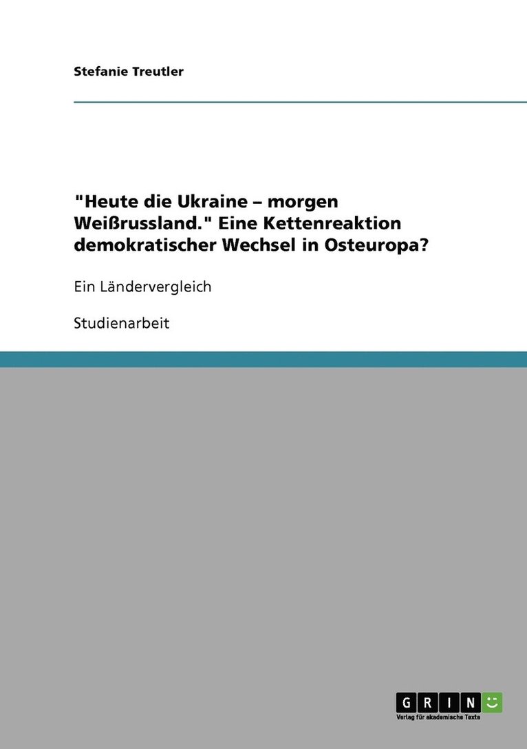 &quot;Heute die Ukraine - morgen Weirussland.&quot; Eine Kettenreaktion demokratischer Wechsel in Osteuropa? 1