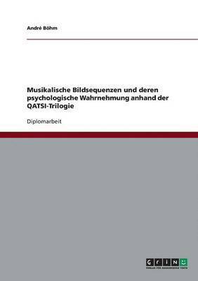 bokomslag Musikalische Bildsequenzen Und Deren Psychologische Wahrnehmung Anhand Der Qatsi-Trilogie