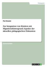 bokomslag Zur Integration von Kindern mit Migrationshintergrund. Aspekte der aktuellen pdagogischen Diskussion