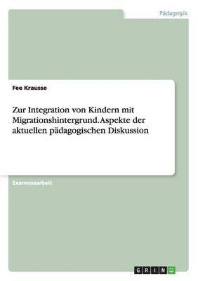 bokomslag Zur Integration von Kindern mit Migrationshintergrund. Aspekte der aktuellen pdagogischen Diskussion