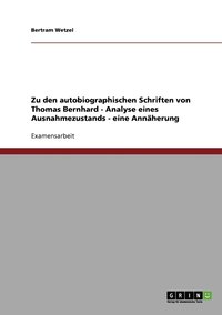bokomslag Zu den autobiographischen Schriften von Thomas Bernhard - Analyse eines Ausnahmezustands - eine Annaherung