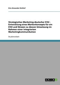bokomslag Strategisches Marketing deutscher EVU - Entwicklung eines Markenkonzepts fr ein EVU und Skizzen zu dessen Umsetzung im Rahmen einer integrierten Marketingkommunikation