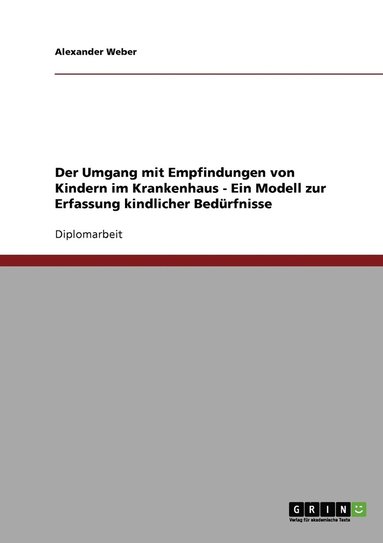 bokomslag Der Umgang mit Empfindungen von Kindern im Krankenhaus. Ein Modell zur Erfassung kindlicher Bedrfnisse