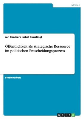 Öffentlichkeit als strategische Ressource im politischen Entscheidungsprozess