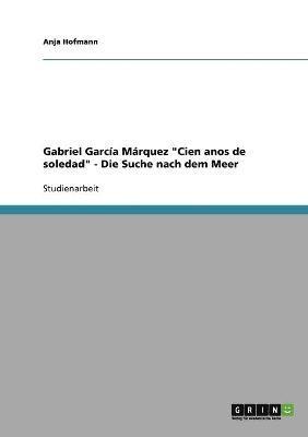 bokomslag Gabriel Garcia Marquez 'Cien Anos de Soledad' - Die Suche Nach Dem Meer