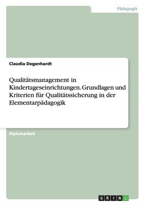 Qualitatsmanagement in Kindertageseinrichtungen. Grundlagen Und Kriterien Fur Qualitatssicherung in Der Elementarpadagogik 1