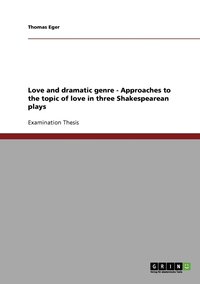 bokomslag Love and dramatic genre - Approaches to the topic of love in three Shakespearean plays