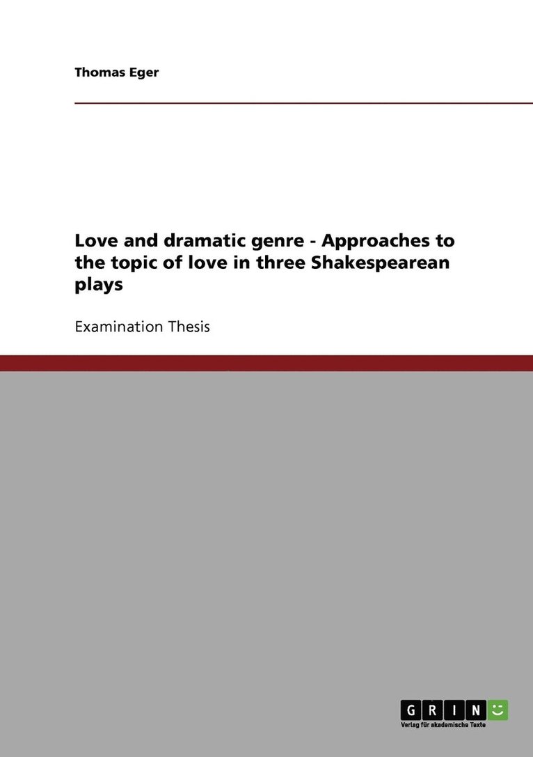 Love and dramatic genre - Approaches to the topic of love in three Shakespearean plays 1
