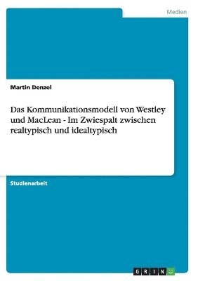 Kommunikationsmodell von Westley und MacLean - Im Zwiespalt zwischen realtypisch und idealtypisch