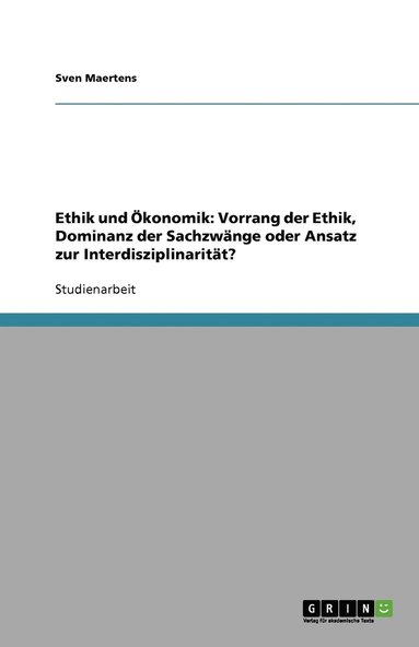 bokomslag Ethik und Ökonomik: Vorrang der Ethik, Dominanz der Sachzwänge oder Ansatz zur Interdisziplinarität?
