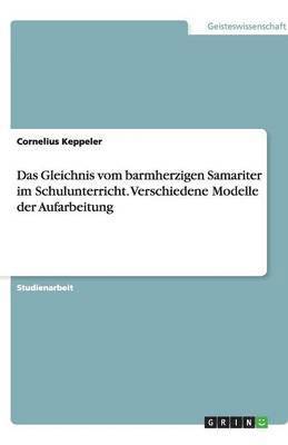 bokomslag Das Gleichnis vom barmherzigen Samariter im Schulunterricht. Verschiedene Modelle der Aufarbeitung