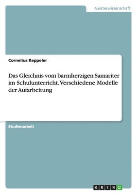 Gleichnis vom barmherzigen Samariter im Schulunterricht. Verschiedene Modelle der Aufarbeitung