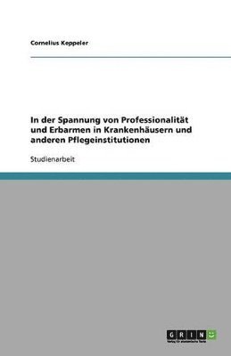 In der Spannung von Professionalität und Erbarmen in Krankenhäusern und anderen Pflegeinstitutionen