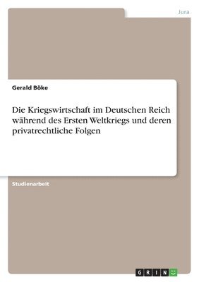 Kriegswirtschaft im Deutschen Reich während des Ersten Weltkriegs und deren privatrechtliche Folgen