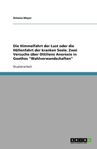 bokomslag Die Himmelfahrt der Lust oder die Höllenfahrt der kranken Seele. Zwei Versuche über Ottiliens Anorexie in Goethes "Wahlverwandschaften"
