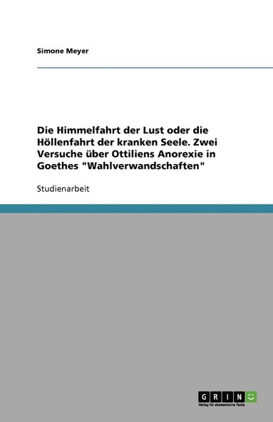 bokomslag Die Himmelfahrt der Lust oder die Höllenfahrt der kranken Seele. Zwei Versuche über Ottiliens Anorexie in Goethes "Wahlverwandschaften"