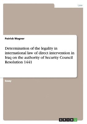 Determination of the legality in international law of direct intervention in Iraq on the authority of Security Council Resolution 1441 1