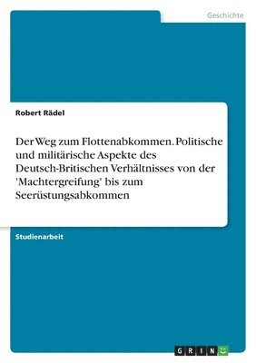 bokomslag Der Weg Zum Flottenabkommen. Politische Und Militarische Aspekte Des Deutsch-Britischen Verhaltnisses Von Der 'Machtergreifung' Bis Zum Seerustungsabkommen