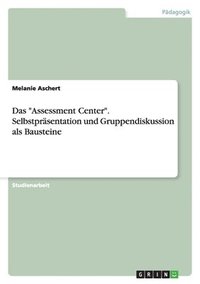bokomslag "Assessment Center". Selbstpräsentation und Gruppendiskussion als Bausteine