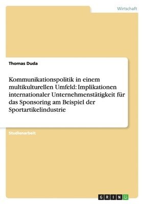 bokomslag Kommunikationspolitik in einem multikulturellen Umfeld: Implikationen internationaler Unternehmenstätigkeit für das Sponsoring am Beispiel der Sportartikelindustrie