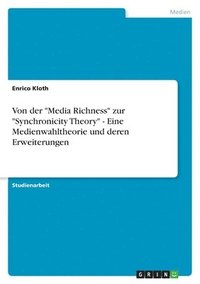 bokomslag Von Der Media Richness Zur Synchronicity Theory - Eine Medienwahltheorie Und Deren Erweiterungen