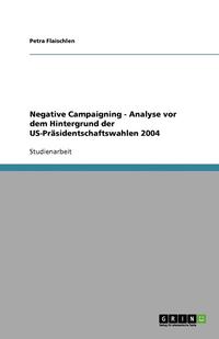 bokomslag Negative Campaigning - Analyse VOR Dem Hintergrund Der Us-Prasidentschaftswahlen 2004