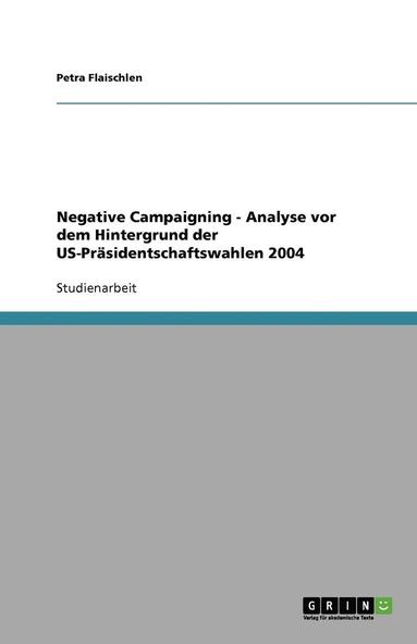 bokomslag Negative Campaigning - Analyse VOR Dem Hintergrund Der Us-Prasidentschaftswahlen 2004