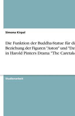 bokomslag Die Funktion der Buddha-Statue fr die Beziehung der Figuren &quot;Aston&quot; und &quot;Davies&quot; in Harold Pinters Drama &quot;The Caretaker&quot;