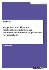 bokomslag Kompetenzentwicklung Von Krankenpflegesch Lern Auf Der Intensivstation - Probleme, M Glichkeiten, Notwendigkeiten