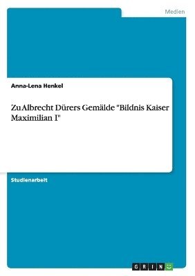 bokomslag Zu Albrecht Drers Gemlde &quot;Bildnis Kaiser Maximilian I&quot;