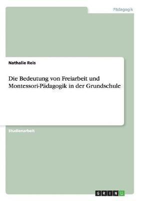 bokomslag Die Bedeutung von Freiarbeit und Montessori-Pdagogik in der Grundschule